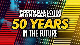 Football Manager 2019 - 50 Years In The Future