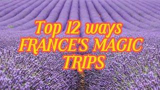 Top 12 Ways to Experience Frances Magic tripsA Journey Through Enchantment and Elegance