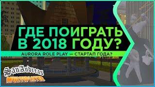 НА КАКОМ ПРОЕКТЕ SAMP ПОИГРАТЬ? ЛУЧШИЙ СТАРТАП 2018 ГОДА  Aurora RP  Обзор сервера