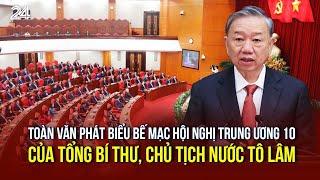 Toàn văn phát biểu bế mạc Hội nghị Trung ương 10 của Tổng Bí thư Chủ tịch nước Tô Lâm  VTV24