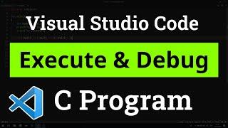 How to set up Visual Studio Code for Executing and Debugging C Programs  Tutorial