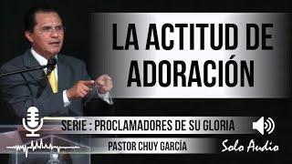 “LA ACTITUD DE ADORACIÓN”  Pastor Chuy García. Predicaciones estudios bíblicos.