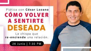 Cómo volver a sentirte deseada la chispa que re-enciende una relación  Plática con César Lozano