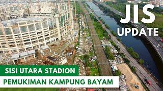 JAKARTA INTERNATIONAL STADIUM JIS - UPDATE SISI UTARA STADION PEMUKIMAN KAMPUNG BAYAM