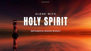 ALONE WITH HOLY SPIRIT  INSTRUMENTAL SOAKING WORSHIP  SOAKING WORSHIP MUSIC