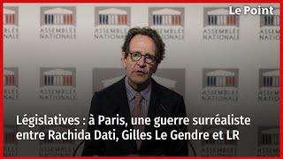 Législatives  à Paris une guerre surréaliste entre Rachida Dati Gilles Le Gendre et LR