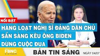 Tin Sáng 47  Hàng loạt nghị sĩ Đảng dân chủ sẵn sàng kêu ông Biden dừng cuộc đua  FBNC