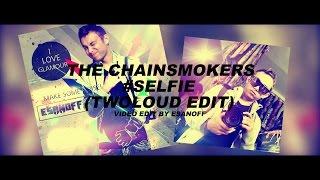 The Chainsmokers -  #SELFIE twoloud Edit  by EsanoFF