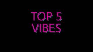 Top 5 Vibes Part 9