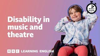 Disability in music and theatre   ⏲️ 6 Minute English