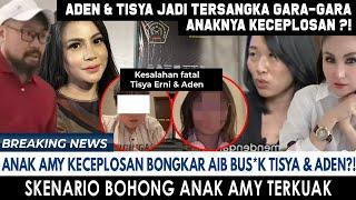 ANAK AMY KECEPLOSAN BONGKAR AIB B*SUK TISYA & ADEN ? PERNYATAAN ANAK AMY JADI BUKTI PENJARAKAN TISYA