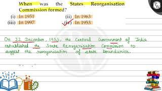When was the States Reorganisation Commission formed? i In 1951 ...