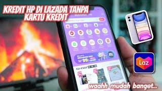 Cara Kredit Hp di Lazada Tanpa Kartu Kredit terbaru 2022 dengan kredivo