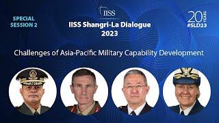 IISS Shangri-La Dialogue 2023  S2 Challenges of Asia-Pacific Military Capability Development