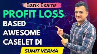 Profit Loss Based awesome Caselet  Maths by Sumit Sir