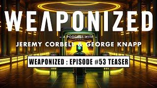 WEAPONIZED  EPISODE #53  TEASER