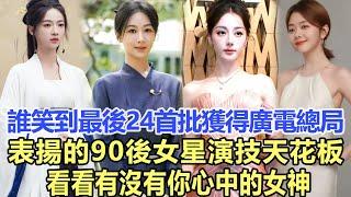 誰能笑到最後？2024首批獲得廣電總局，表揚的90後女星演技天花板，看看有沒有你心中的女神！娛樂名星