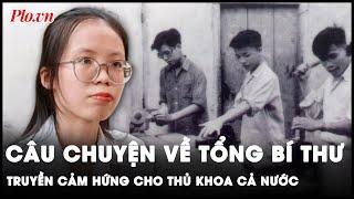 Câu chuyện về Tổng Bí thư Nguyễn Phú Trọng là nguồn cảm hứng cho Thủ khoa cả nước Nguyễn Hà Nhi