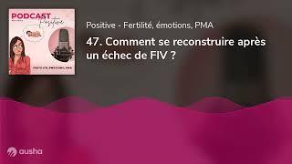 47. Comment se reconstruire après un échec de FIV ?