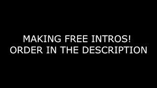 MAKING FREE INTROS ORDER HERE httpgoo.glformsXRN6xY5l7G