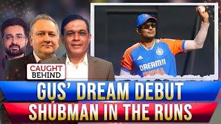 Gus’ Dream Debut  Shubman In The Runs  Caught Behind