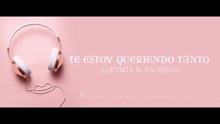 TE ESTOY QUERIENDO TANTO ALKYMIA feat  PACHECO  lyrics