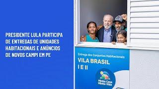 Presidente Lula participa de entregas de unidades habitacionais e anúncios de novos campi em PE