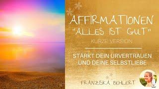 Affirmationen Alles ist gut für Urvertrauen und Selbstliebe  kurze Version als Meditation