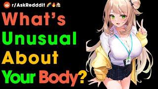 Whats unusual about your body?