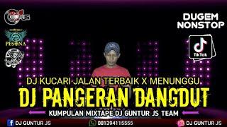 DJ MANTUL  PANGERAN PANGERAN DANGDUT X KU CARI JALAN TERBAIK X MENUNGGU NEW 2023 - DJ GUNTUR JS