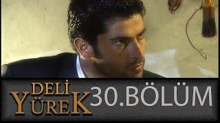 Deli Yürek 30.Bölüm Tek Part İzle HD