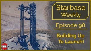 Starbase Weekly Ep. 98 Building Up To Launch