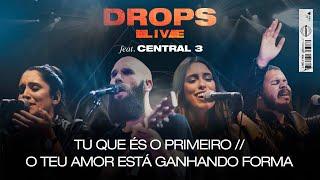 Tu Que És o Primeiro + O Teu Amor Está Ganhando Forma Ao Vivo  Ft. Central 3 • DROPS