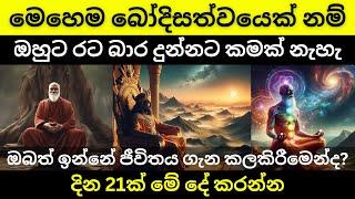 බෝදිසත්වයෙක් නම් ඔහුට රට බාර දුන්නට කමක් නැහැ  ඔබත් ජීවිතය ගැන කලකිරීමෙන්ද  දින 21ක් මේ දේ කරන්න