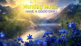 BEAUTIFUL MORNING MUSIC - Positive Mood & New Energy - Music When You Want To Feel Motivated Relax