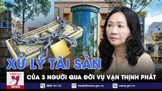 Vụ Vạn Thịnh Phát giai đoạn 2 Tài sản của 3 người đã qua đời được xử lý thế nào? - VNews