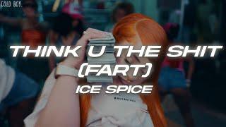 Ice Spice - Think U The Shit Fart Lyrics You not even the fart