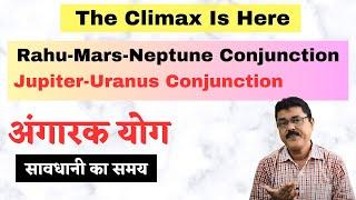 Angaarak Yoga - Jupiter-Uranus  Rahu-Neptune & Mars ConjoinThe Height Of Volatility Starts