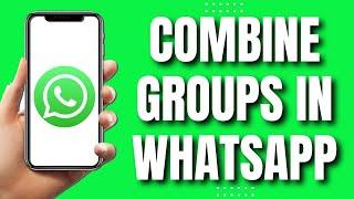 How To Combine Groups In Whatsapp Easy Tutorial