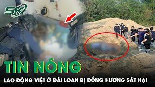 Tin Nóng Xót Xa Một Lao Động Việt Ở Đài Loan Bị Đồng Hương Bắt Cóc Tống Tiền Rồi Sát Hại  SKĐS