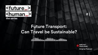 Future Transport Can Travel be Sustainable? Future Human The Series