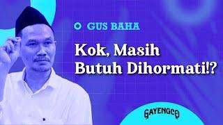 Gus Baha Kok Masih Butuh Dihormati?