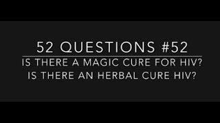 #52 Is there a magic cure for HIV? Is there an herbal cure for HIV?