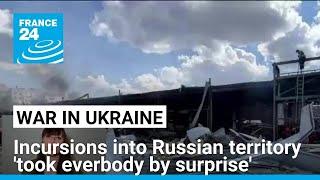 Ukrainian incursions into Russian territory took everbody by surprise • FRANCE 24 English