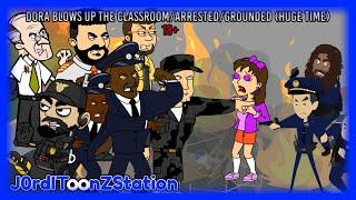 Dora Blows Up The ClassroomArrestedGrounded HUGE TIME