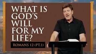 What is God’s Will for my Life?    Romans 12 Part 1    Gary Hamrick