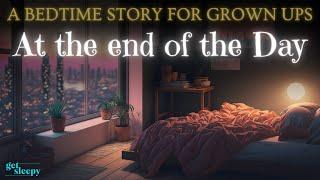 Cozy Sleepy Story for Deep Sleep  At the End of the Day  Bedtime Story for Grown Ups