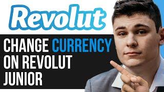 HOW TO CHANGE CURRENCY ON REVOLUT JUNIOR 2024 FULL GUIDE