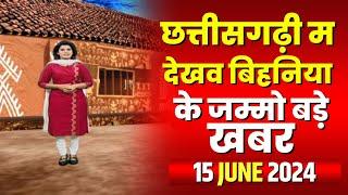 Chhattisgarhi News  बिहनिया ले जानव प्रदेस के हाल छत्तीसगढ़ी में  हमर बानी हमर गोठ  15 June 2024