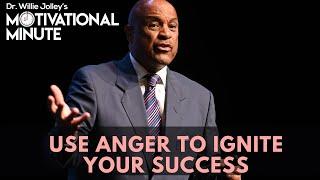 Dr. Willie Jolleys Motivational Minute - Use Anger To Ignite Your Success